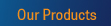 Our Products