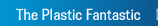 Plastic Fantastic